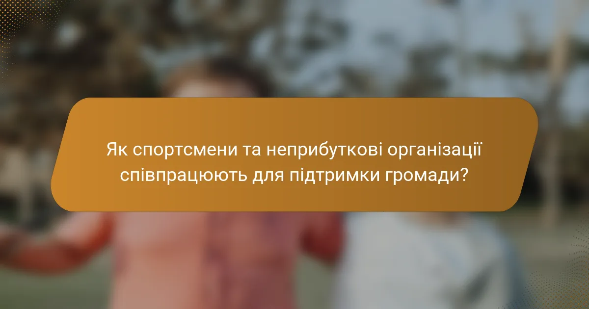 Як спортсмени та неприбуткові організації співпрацюють для підтримки громади?
