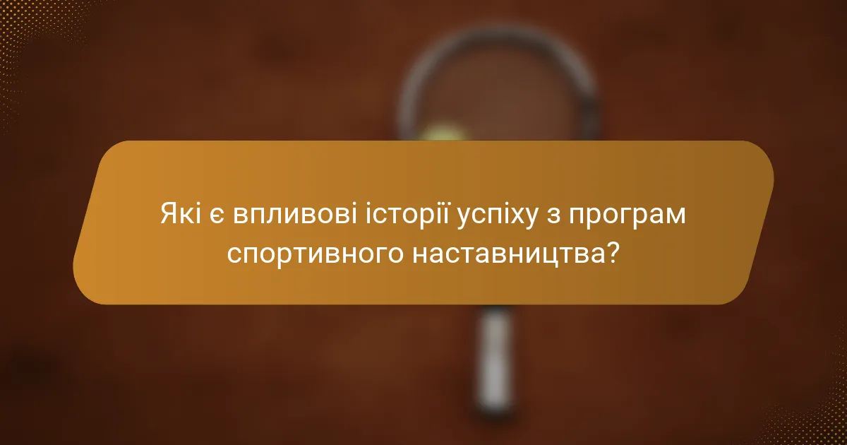 Які є впливові історії успіху з програм спортивного наставництва?