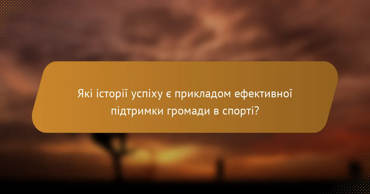 Які історії успіху є прикладом ефективної підтримки громади в спорті?