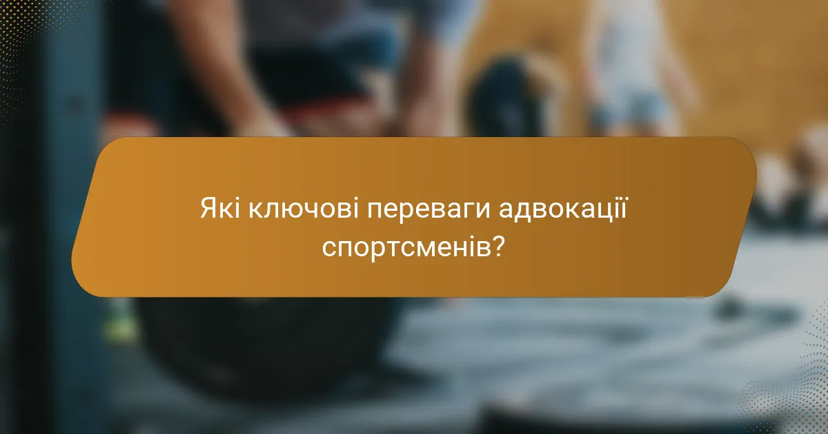 Які ключові переваги адвокації спортсменів?
