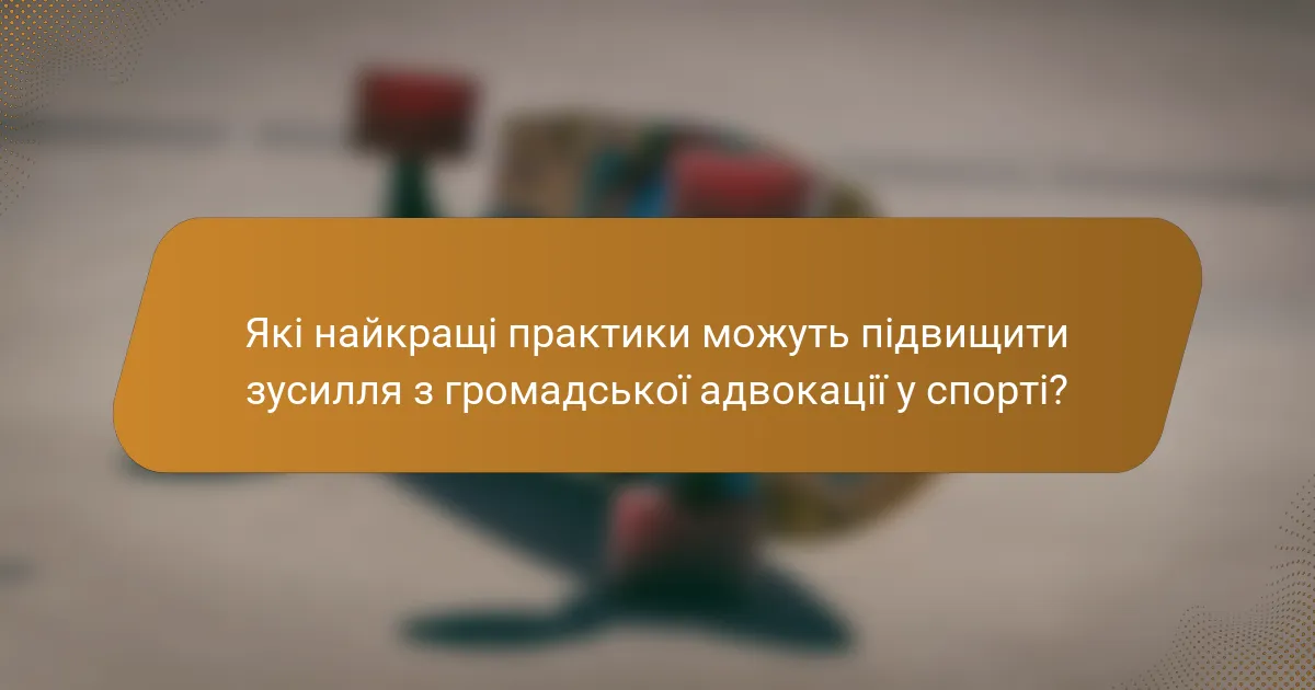 Які найкращі практики можуть підвищити зусилля з громадської адвокації у спорті?