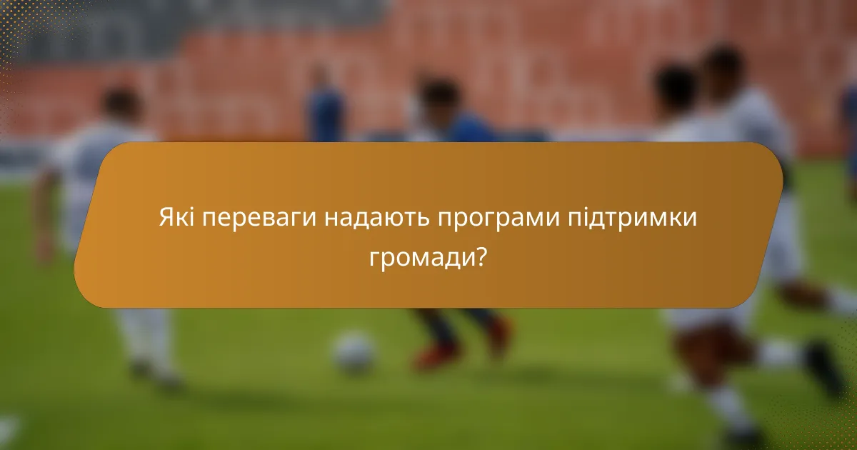 Які переваги надають програми підтримки громади?