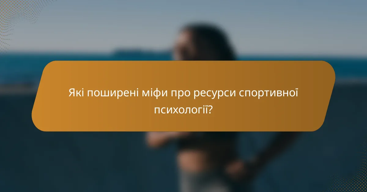 Які поширені міфи про ресурси спортивної психології?