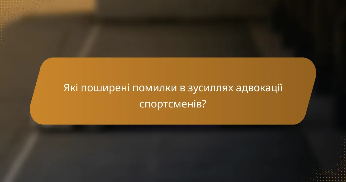 Які поширені помилки в зусиллях адвокації спортсменів?
