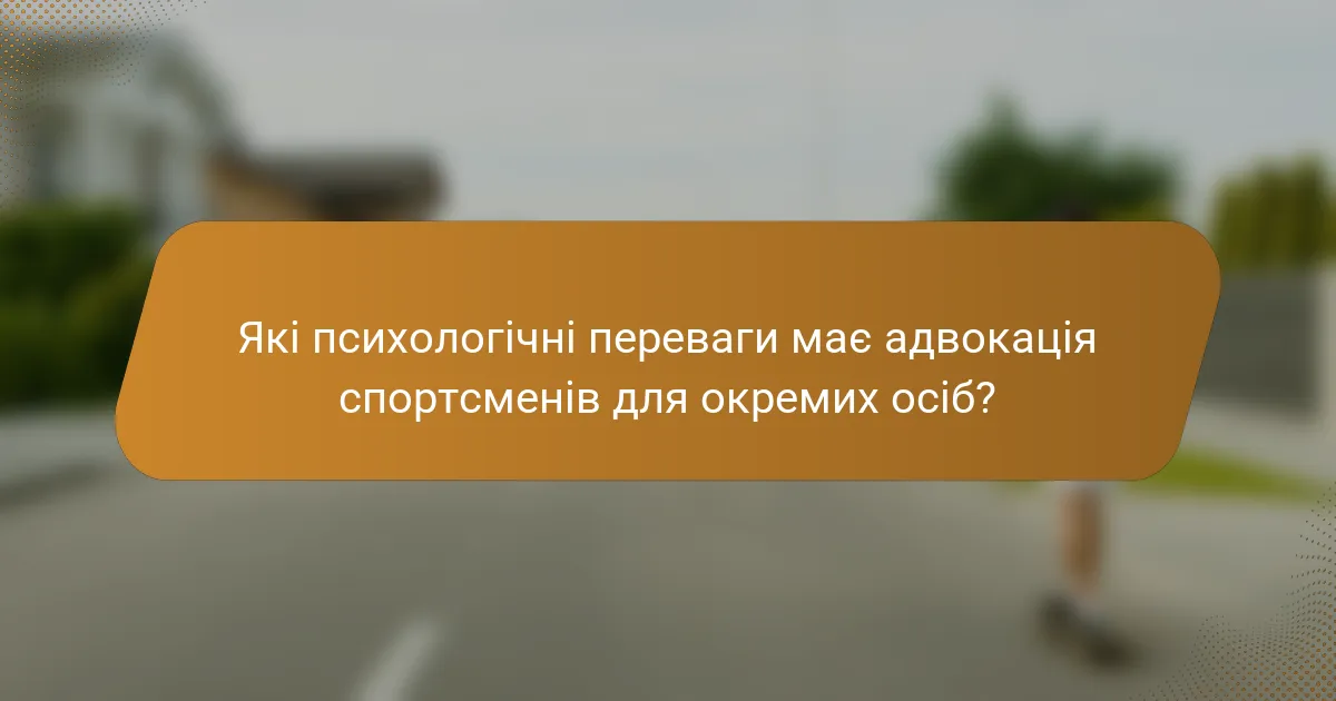 Які психологічні переваги має адвокація спортсменів для окремих осіб?