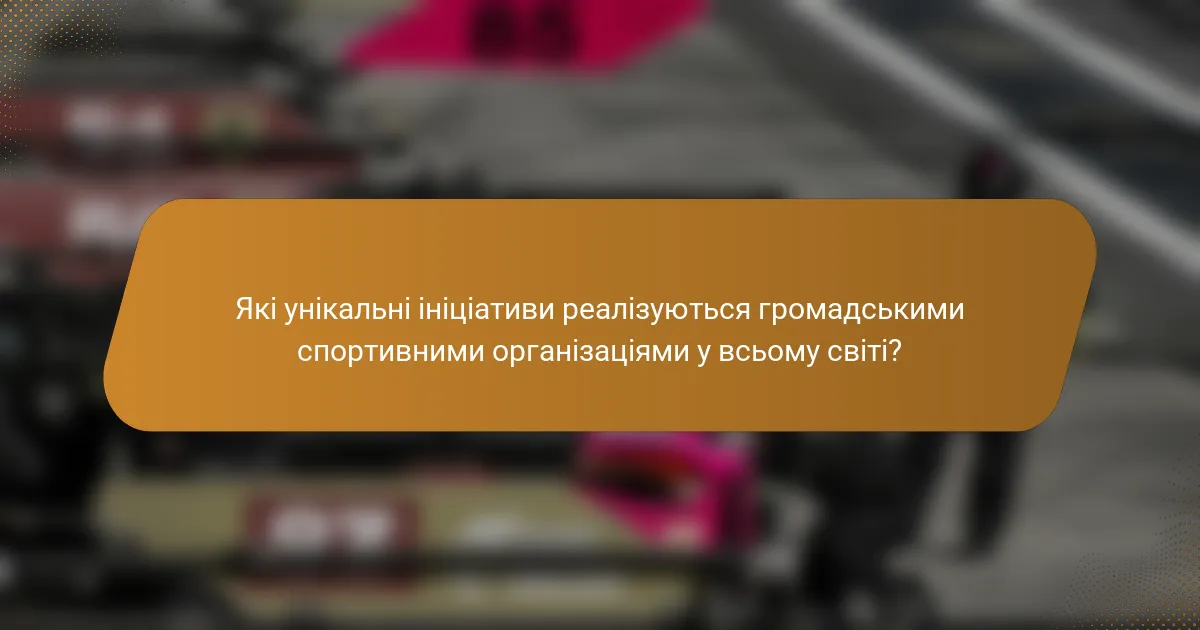 Які унікальні ініціативи реалізуються громадськими спортивними організаціями у всьому світі?