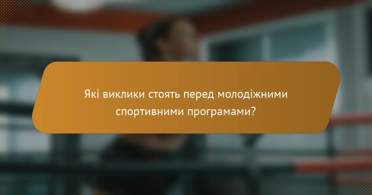 Які виклики стоять перед молодіжними спортивними програмами?